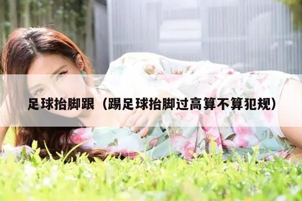 足球抬脚跟（踢足球抬脚过高算不算犯规）