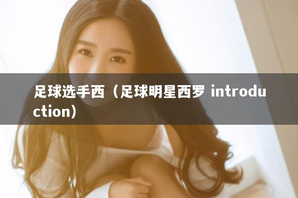 足球选手西（足球明星西罗 introduction）