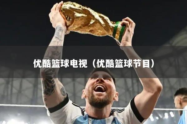 优酷篮球电视（优酷篮球节目）